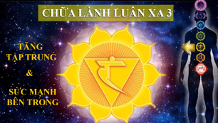 Chữa Lành Luân Xa 3 - Sức Mạnh Nội Tâm & Khẳng Định Giá Trị Bản Thân/Healing Solar Plexus Chakra