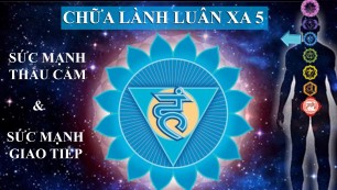 Chữa Lành Luân Xa 5 - Sức Mạnh Thấu Cảm & Giao Tiếp (Luân Xa Cổ Họng)/Healing Throat Chakra